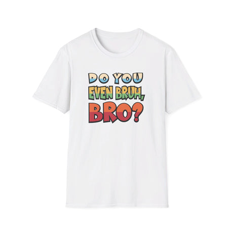 Do You Even Bruh, Bro? T-shirt