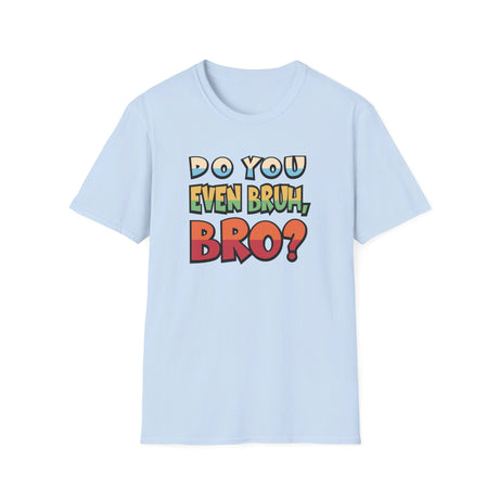 Do You Even Bruh, Bro? T-shirt