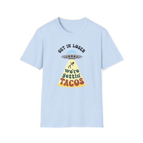 Get In Loser, We're Getting Tacos, Funny T-Shirt