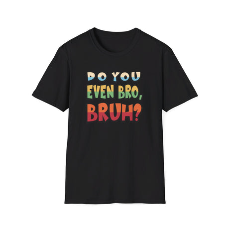 Do You Even Bro, Bruh? T-shirt