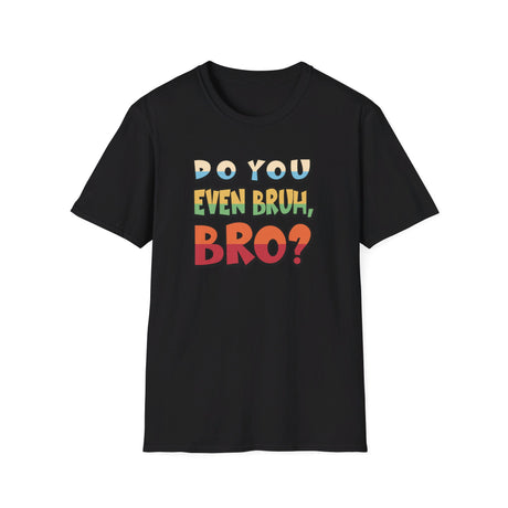 Do You Even Bruh, Bro? T-shirt