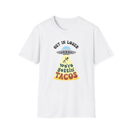 Get In Loser, We're Getting Tacos, Funny T-Shirt